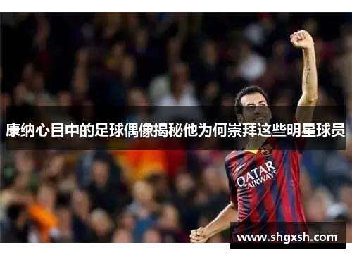 康纳心目中的足球偶像揭秘他为何崇拜这些明星球员